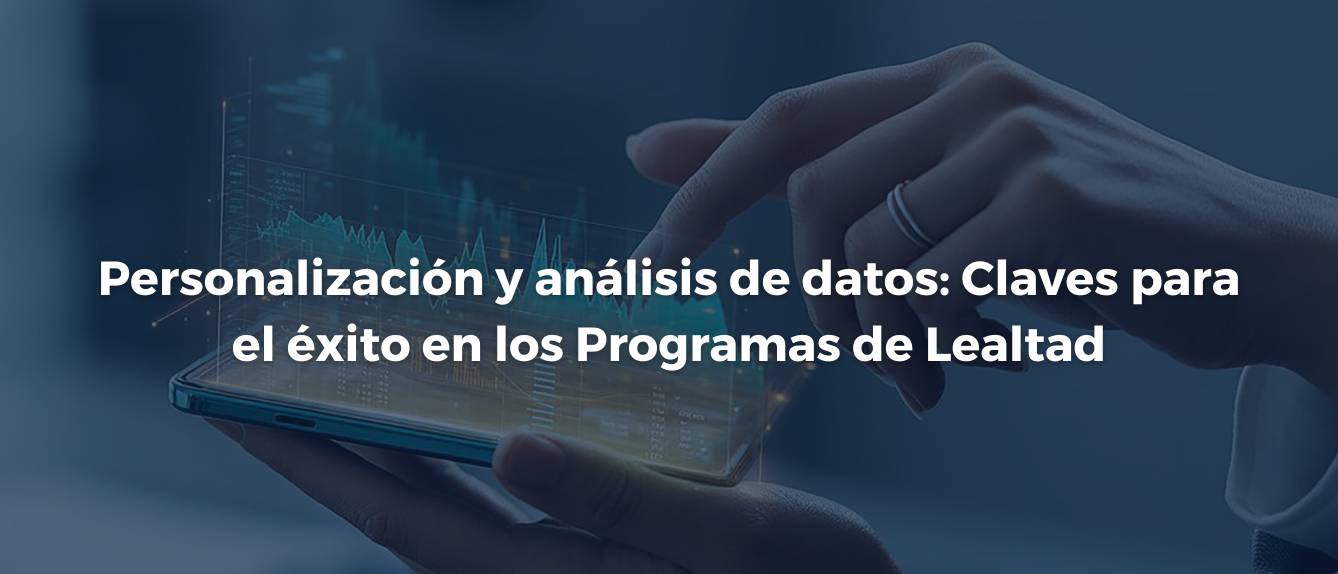 Personalización y Análisis de Datos: Claves para el Éxito en los Programas de Lealtad
