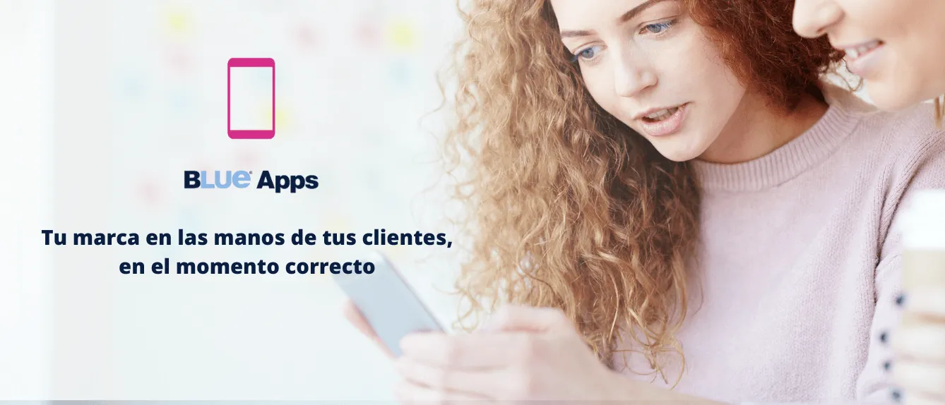 Blue Apps, las ventajas de la movilidad y el poder de la lealtad en manos de tus clientes