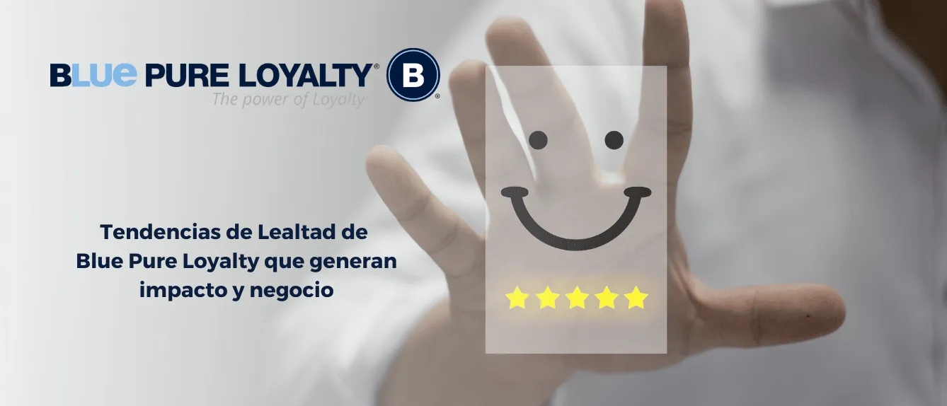 Tendencias de Lealtad de Blue Pure Loyalty que generan impacto y negocio